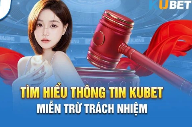 Miễn trừ trách nhiệm Thông tin chi tiết các điều khoản miễn trừ tại Kubet